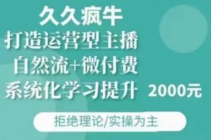 久久疯牛·自然流+微付费(12月23更新)打造运营型主播，包11月+12月-小毅网创