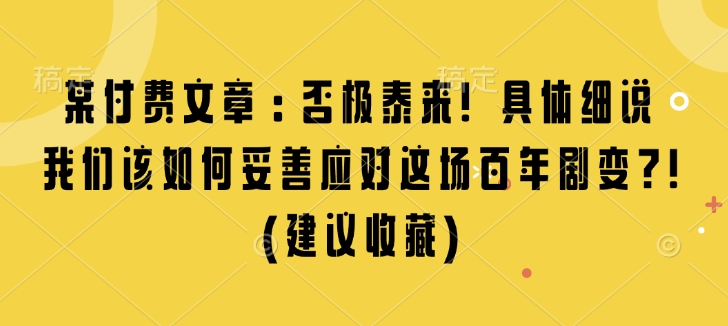 某付费文章：否极泰来! 具体细说 我们该如何妥善应对这场百年剧变!(建议收藏) - 小毅网创-小毅网创