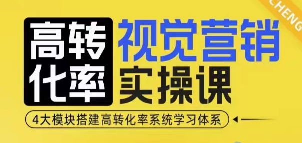 高转化率·视觉营销实操课，4大模块搭建高转化率系统学习体系 - 小毅网创-小毅网创