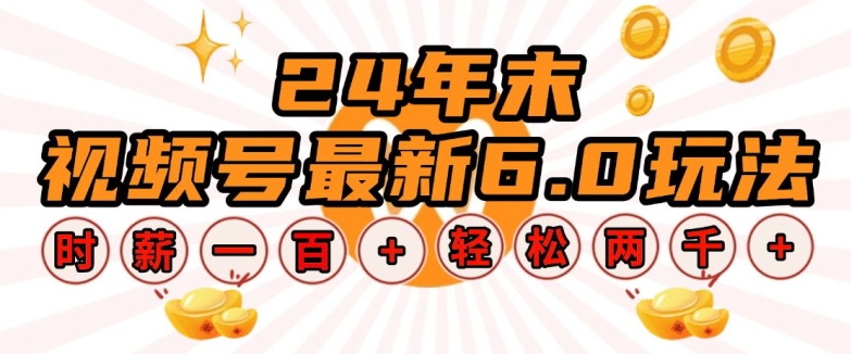 24年末视频号最新6.0玩法，单设备时薪100+，无脑批量放大，轻松日入多张【揭秘】 - 小毅网创-小毅网创