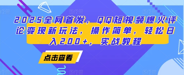 2025全网首发，QQ短视频爆火评论变现新玩法，操作简单，轻松日入200+，实战教程 - 小毅网创-小毅网创