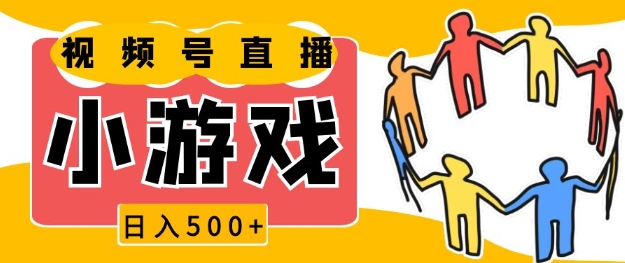 视频号新赛道，一天收入5张，小游戏直播火爆，操作简单，适合小白【揭秘】 - 小毅网创-小毅网创