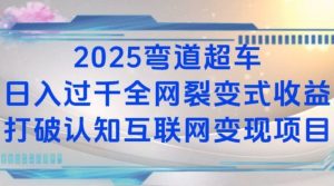 2025弯道超车日入过K全网裂变式收益打破认知互联网变现项目【揭秘】-小毅网创