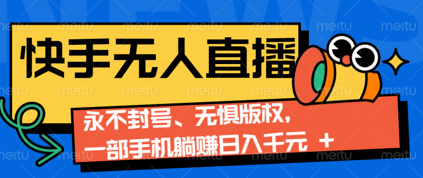 2024快手无人直播9.0神技来袭：永不封号、无惧版权，一部手机躺赚日入千元+ - 小毅网创-小毅网创