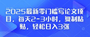 2025最新零门槛写论文项目，每天2-3小时，复制粘贴，轻松日入3张，附详细资料教程【揭秘】-小毅网创