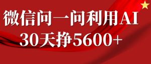 微信问一问分成计划，30天挣5600+，回答问题就能赚钱(附提示词)-小毅网创