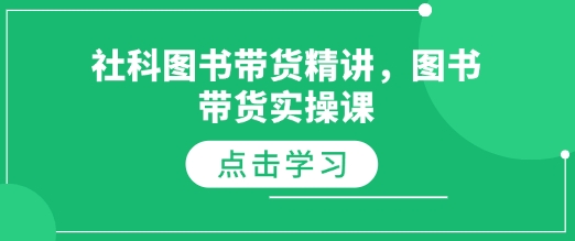 社科图书带货精讲，图书带货实操课 - 小毅网创-小毅网创