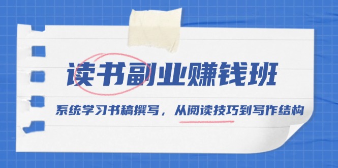 读书副业赚钱班，系统学习书稿撰写，从阅读技巧到写作结构 - 小毅网创-小毅网创