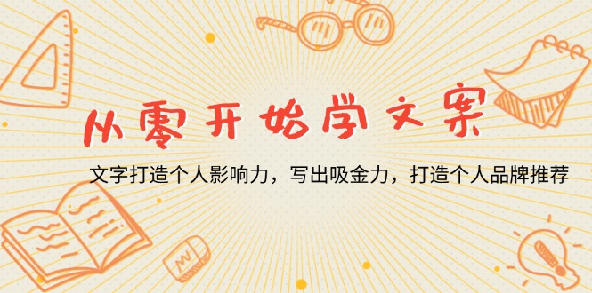 从零开始学文案，文字打造个人影响力，写出吸金力，打造个人品牌推荐 - 小毅网创-小毅网创