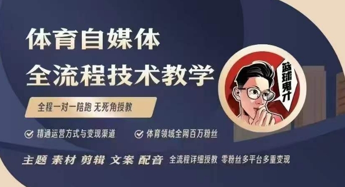 体育自媒体创作全流程讲解，百万大V带你全流程学习体育自媒体短视频文案创作、视频制作和账号运营 - 小毅网创-小毅网创