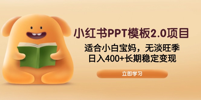 小红书PPT模板2.0项目，适合小白宝妈，无淡旺季，日入400+长期稳定变现 - 小毅网创-小毅网创