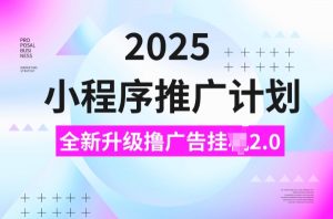 2025小程序推广计划，撸广告挂JI3.0玩法，日均5张【揭秘】-小毅网创