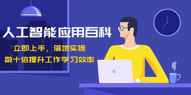人工智能应用百科，立即上手落地实操，数十倍提升工作学习效率！ - 小毅网创-小毅网创
