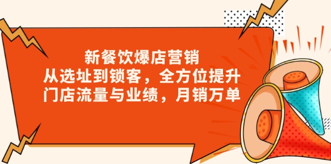 新 餐饮爆店营销，从选址到锁客，全方位提升门店流量与业绩，月销万单 - 小毅网创-小毅网创