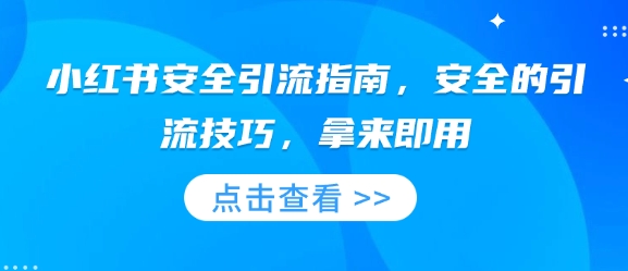 小红书安全引流指南，安全的引流技巧，拿来即用 - 小毅网创-小毅网创