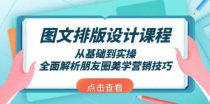 图文排版设计课程，从基础到实操，全面解析朋友圈美学营销技巧-小毅网创