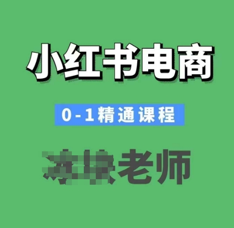小红书电商0-1精通课程，小红书开店必学课程 - 小毅网创-小毅网创