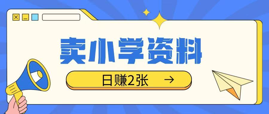 卖小学资料冷门项目，操作简单每天坚持执行就会有收益，轻松日入两张【揭秘】 - 小毅网创-小毅网创