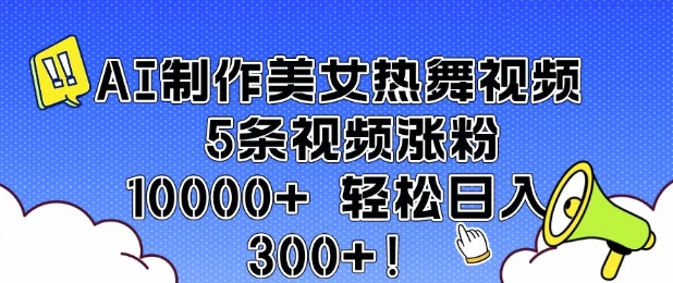 AI制作美女热舞视频 5条视频涨粉10000+ 轻松日入3张 - 小毅网创-小毅网创