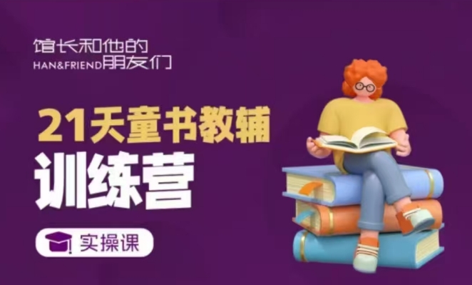 21天童书教辅训练营，短视频起号到变现实操课 - 小毅网创-小毅网创