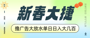 新春大捷，撸广告平台大放水，单日日入大几百，让你收益翻倍，开始你的...-小毅网创
