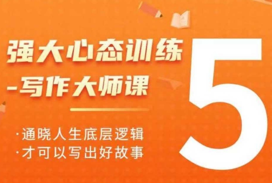 强大心态训练——写作大师课，通晓人生底层逻辑，才可以写出好故事 - 小毅网创-小毅网创