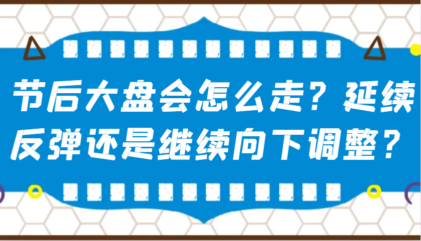 某公众号付费文章：节后大盘会怎么走？延续反弹还是继续向下调整？ - 小毅网创-小毅网创