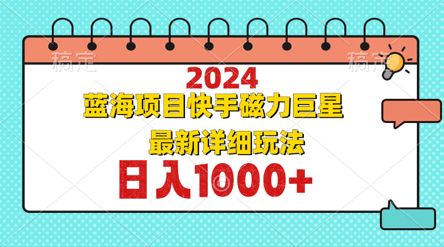 2024最新蓝海项目快手磁力巨星最新最详细玩法 - 小毅网创-小毅网创