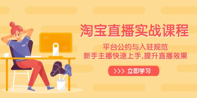 淘宝直播实战课程，平台公约与入驻规范，新手主播快速上手, 提升直播效果 - 小毅网创-小毅网创