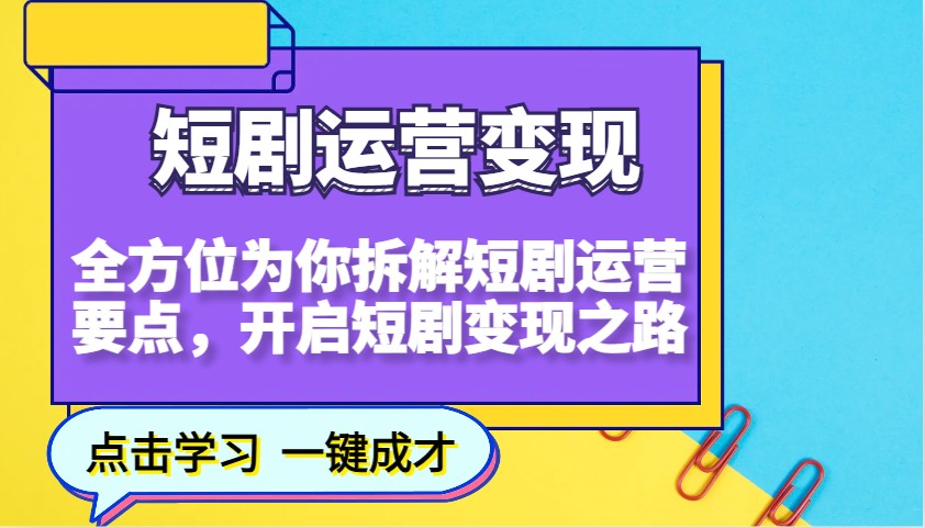 短剧运营变现，全方位为你拆解短剧运营要点，开启短剧变现之路 - 小毅网创-小毅网创