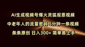 Ai生成视频号爆火灵狐报恩视频 中老年人的流量密码 5分钟一条视频 条条原创 日入300+ 简单易上手-小毅网创