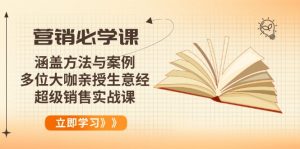 营销必学课:涵盖方法与案例、多位大咖亲授生意经,超级销售实战课-小毅网创