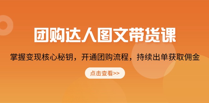 团购 达人图文带货课，掌握变现核心秘钥，开通团购流程，持续出单获取佣金 - 小毅网创-小毅网创