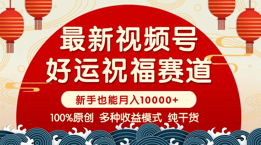 视频号【好运祝福】暴力赛道，商品橱窗-创作分成 条条爆 小白轻松上手 ... - 小毅网创-小毅网创