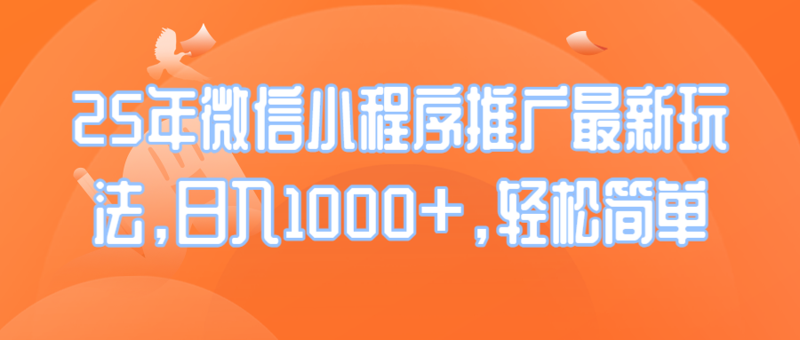 25年微信小程序推广最新玩法，日入1000+，轻松简单 - 小毅网创-小毅网创
