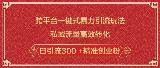 跨平台一键式暴力引流玩法，私域流量高效转化日引流300 +精准创业粉 - 小毅网创-小毅网创