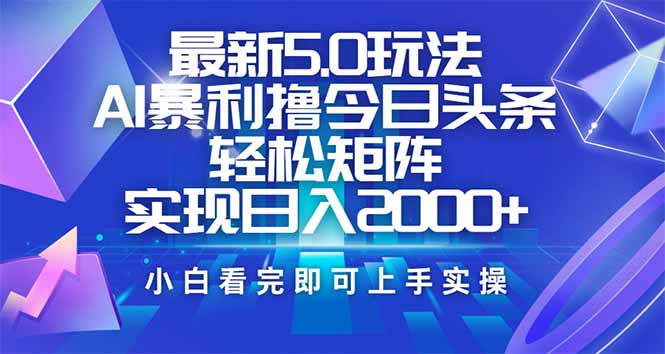 今日头条最新5.0玩法，思路简单，复制粘贴，轻松实现矩阵日入2000+ - 小毅网创-小毅网创