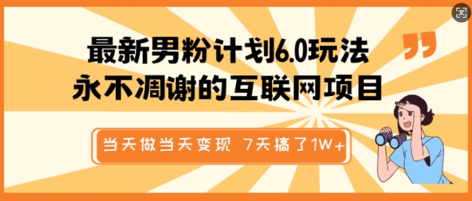 最新男粉计划6.0玩法，永不凋谢的互联网项目，当天做当天变现，视频包原创，7天搞了1个W - 小毅网创-小毅网创