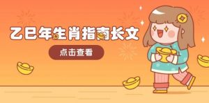 乙巳年生肖指南长文，结合大环境与生肖，字字精华，助你财福顺利 迎接好运-小毅网创
