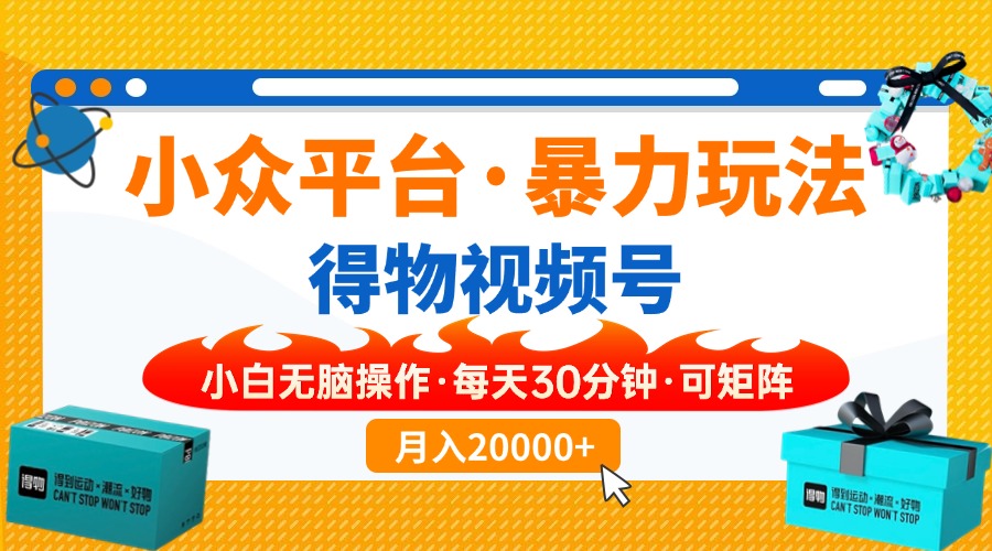 【得物】小众平台暴力玩法，一键搬运爆款视频，可矩阵，小白无脑操作，... - 小毅网创-小毅网创