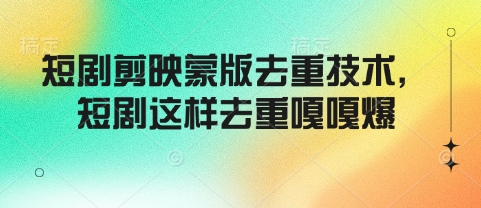 短剧剪映蒙版去重技术，短剧这样去重嘎嘎爆 - 小毅网创-小毅网创