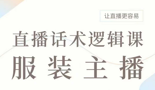 直播带货：服装主播话术逻辑课，服装主播话术大全，让直播更容易 - 小毅网创-小毅网创