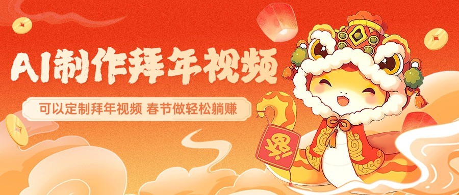 AI制作送祝福拜年视频，过年惊艳你的朋友圈，可以定制拜年视频，春节做轻松躺赚 - 小毅网创-小毅网创