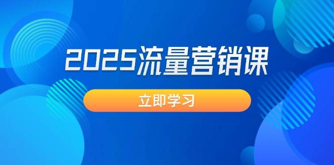 2025流量营销课：直击业绩卡点, 拓客新策略, 提高转化率, 设计生意模式 - 小毅网创-小毅网创