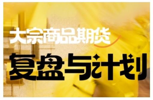 倍增计划·大宗商品期货复盘与计划，掌握在复杂多变的市场中做出明智的交易决策 - 小毅网创-小毅网创