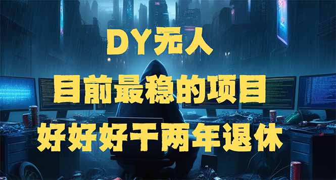 DY无人，目前最稳的项目，矩阵放大边旅游边赚钱，好好好干两年退休 - 小毅网创-小毅网创