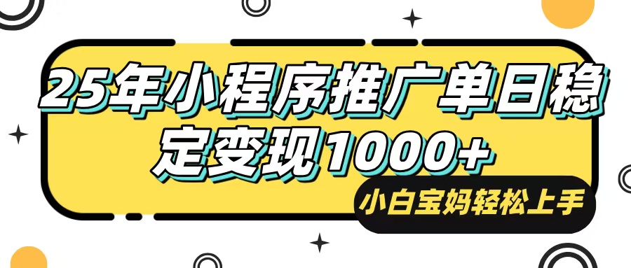 25年最新风口，小程序自动推广，，稳定日入1000+，小白轻松上手 - 小毅网创-小毅网创