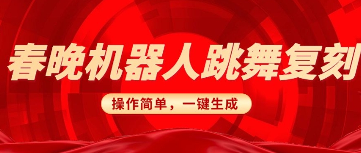 春晚机器人复刻，AI机器人搞怪赛道，操作简单适合，一键去重，无脑搬运实现日入3张(详细教程) - 小毅网创-小毅网创