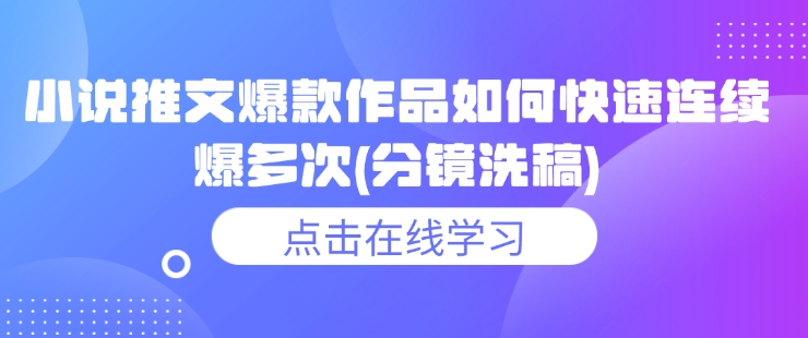 小说推文爆款作品如何快速连续爆多次(分镜洗稿) - 小毅网创-小毅网创