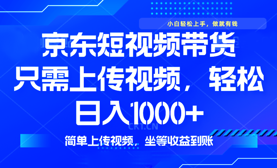 最新风口，京东短视频带货，只需上传视频，轻松日入1000+，无需剪辑，... - 小毅网创-小毅网创